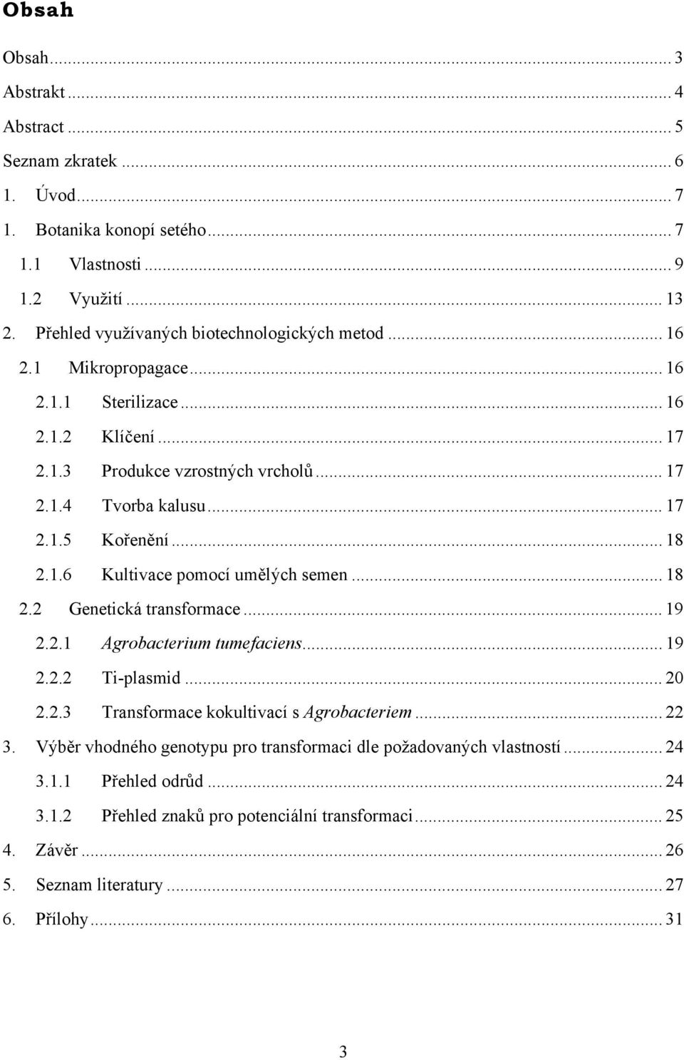 .. 18 2.1.6 Kultivace pomocí umělých semen... 18 2.2 Genetická transformace... 19 2.2.1 Agrobacterium tumefaciens... 19 2.2.2 Ti-plasmid... 20 2.2.3 Transformace kokultivací s Agrobacteriem.