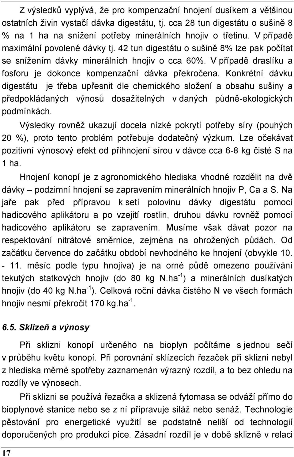 42 tun digestátu o sušině 8% lze pak počítat se snížením dávky minerálních hnojiv o cca 60%. V případě draslíku a fosforu je dokonce kompenzační dávka překročena.