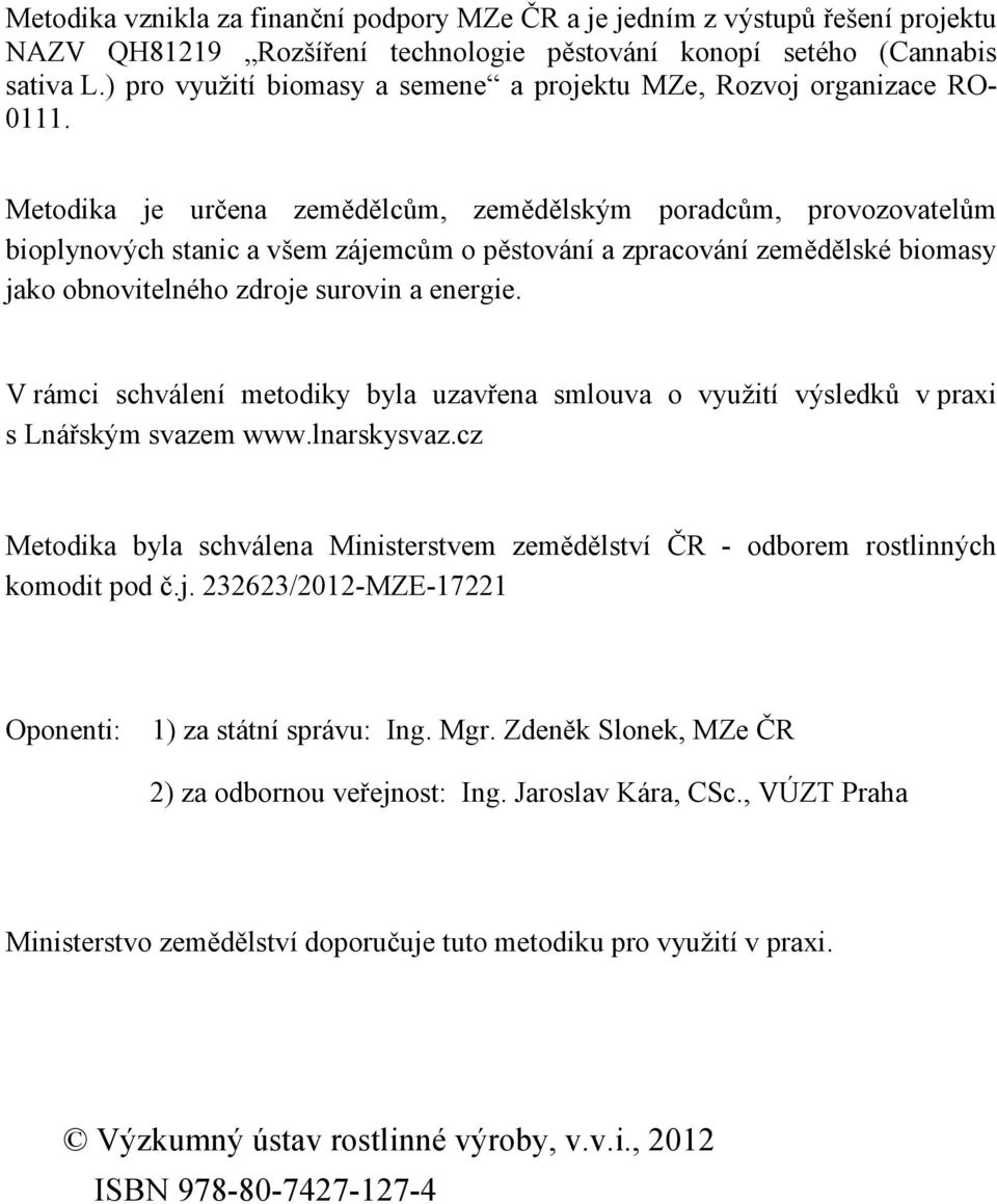 Metodika je určena zemědělcům, zemědělským poradcům, provozovatelům bioplynových stanic a všem zájemcům o pěstování a zpracování zemědělské biomasy jako obnovitelného zdroje surovin a energie.