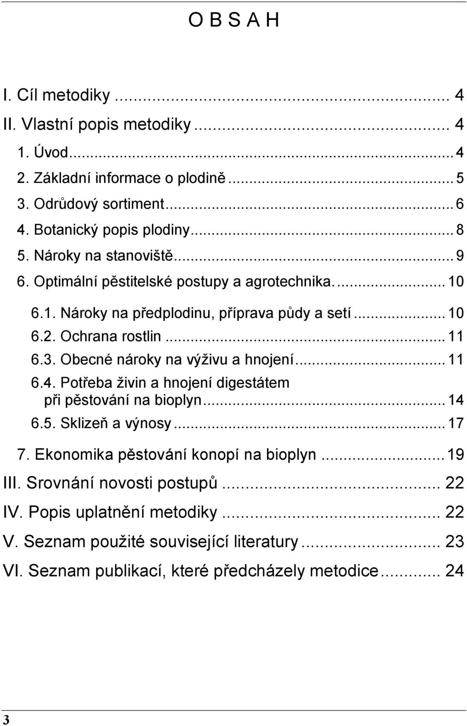 Obecné nároky na výživu a hnojení...11 6.4. Potřeba živin a hnojení digestátem při pěstování na bioplyn...14 6.5. Sklizeň a výnosy...17 7.