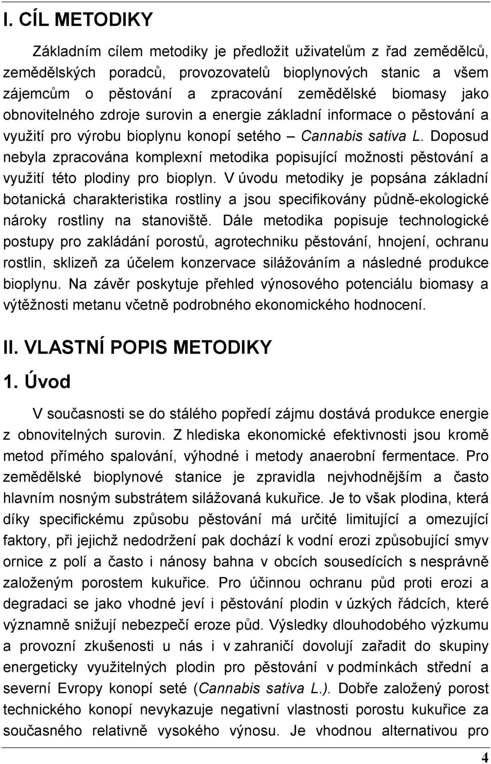 Doposud nebyla zpracována komplexní metodika popisující možnosti pěstování a využití této plodiny pro bioplyn.