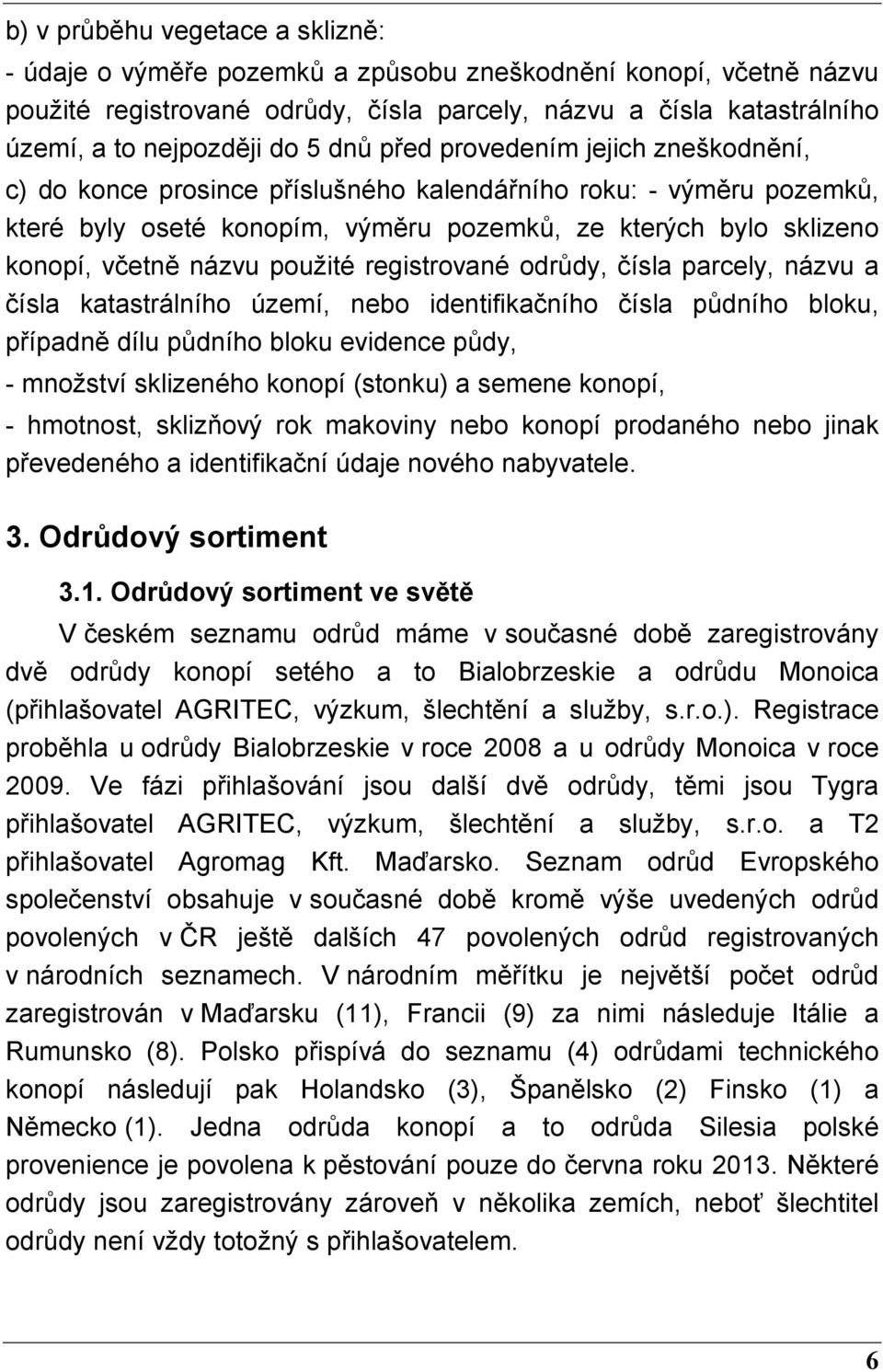 použité registrované odrůdy, čísla parcely, názvu a čísla katastrálního území, nebo identifikačního čísla půdního bloku, případně dílu půdního bloku evidence půdy, - množství sklizeného konopí