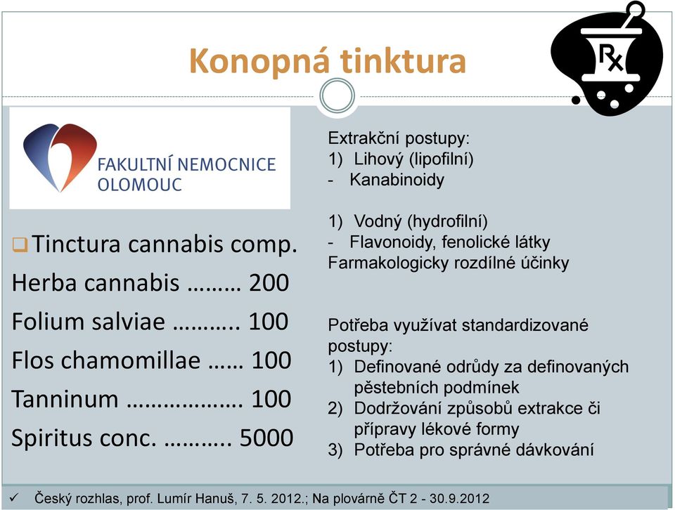 .. 5000 1) Vodný (hydrofilní) - Flavonoidy, fenolické látky Farmakologicky rozdílné účinky Potřeba využívat standardizované postupy: