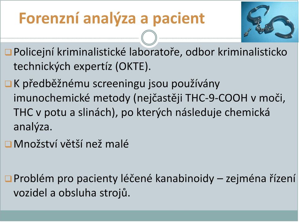 K předběžnému screeningu jsou používány imunochemické metody (nejčastěji THC-9-COOH v moči,