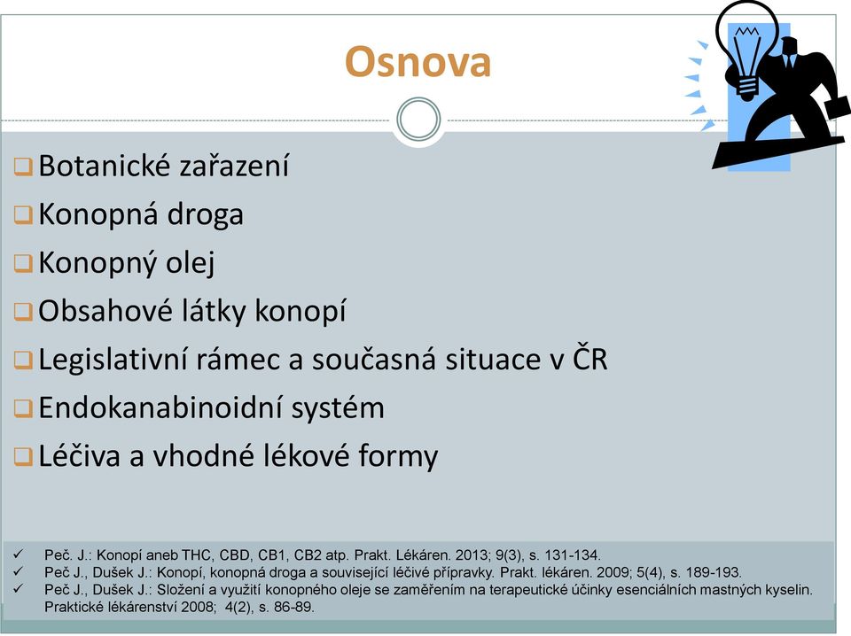 131-134. Peč J., Dušek J.: Konopí, konopná droga a související léčivé přípravky. Prakt. lékáren. 2009; 5(4), s. 189-193. Peč J., Dušek J.: Složení a využití konopného oleje se zaměřením na terapeutické účinky esenciálních mastných kyselin.