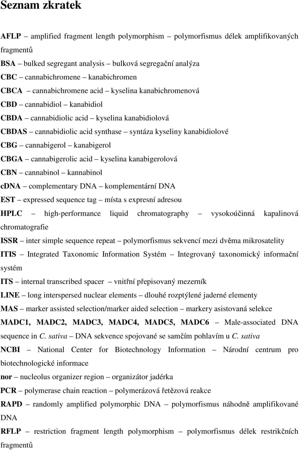 cannabigerol kanabigerol CBGA cannabigerolic acid kyselina kanabigerolová CBN cannabinol kannabinol cdna complementary DNA komplementární DNA EST expressed sequence tag místa s expresní adresou HPLC