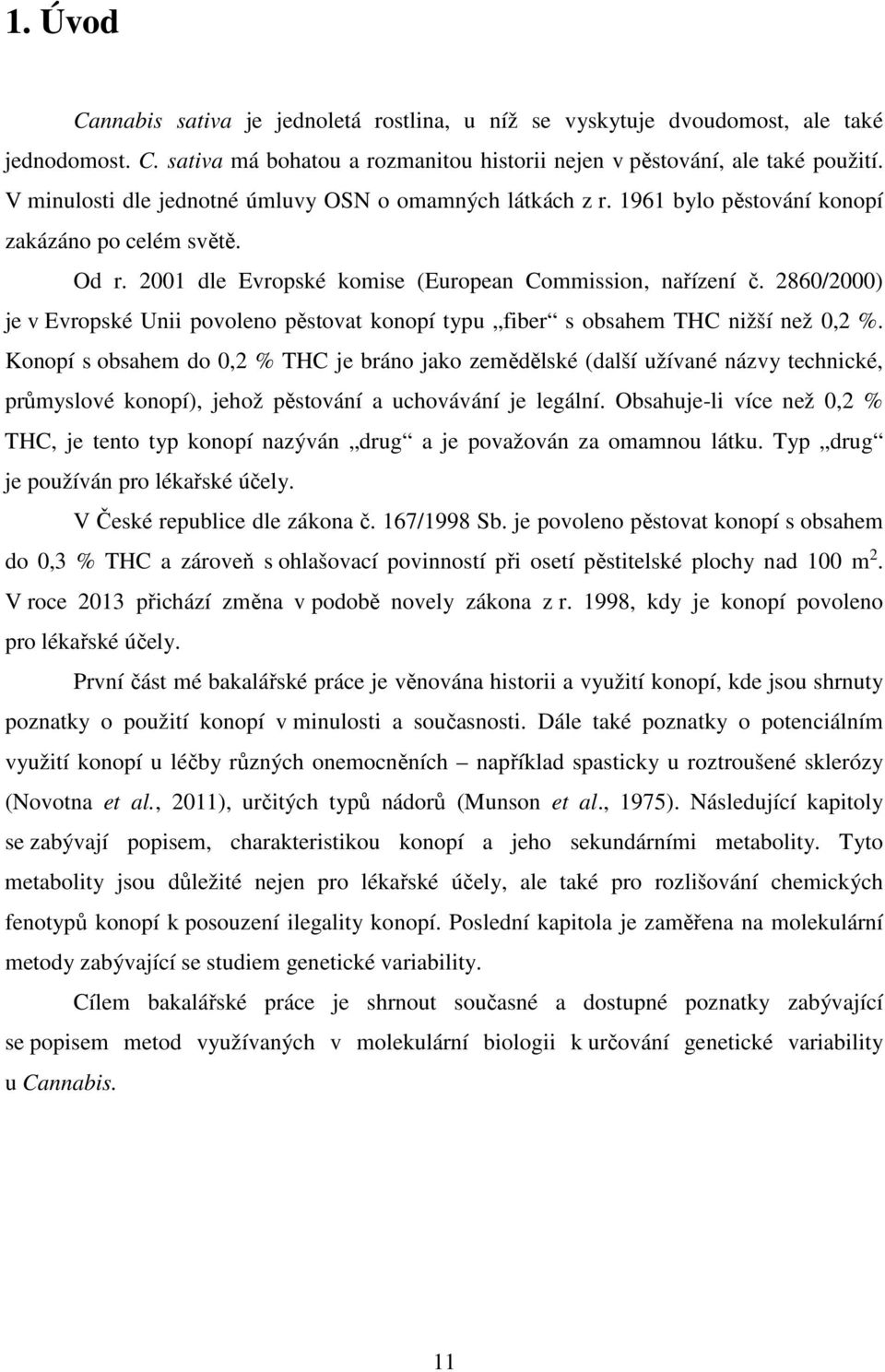 2860/2000) je v Evropské Unii povoleno pěstovat konopí typu fiber s obsahem THC nižší než 0,2 %.