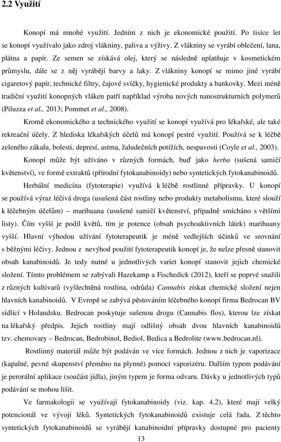 Z vlákniny konopí se mimo jiné vyrábí cigaretový papír, technické filtry, čajové svíčky, hygienické produkty a bankovky.