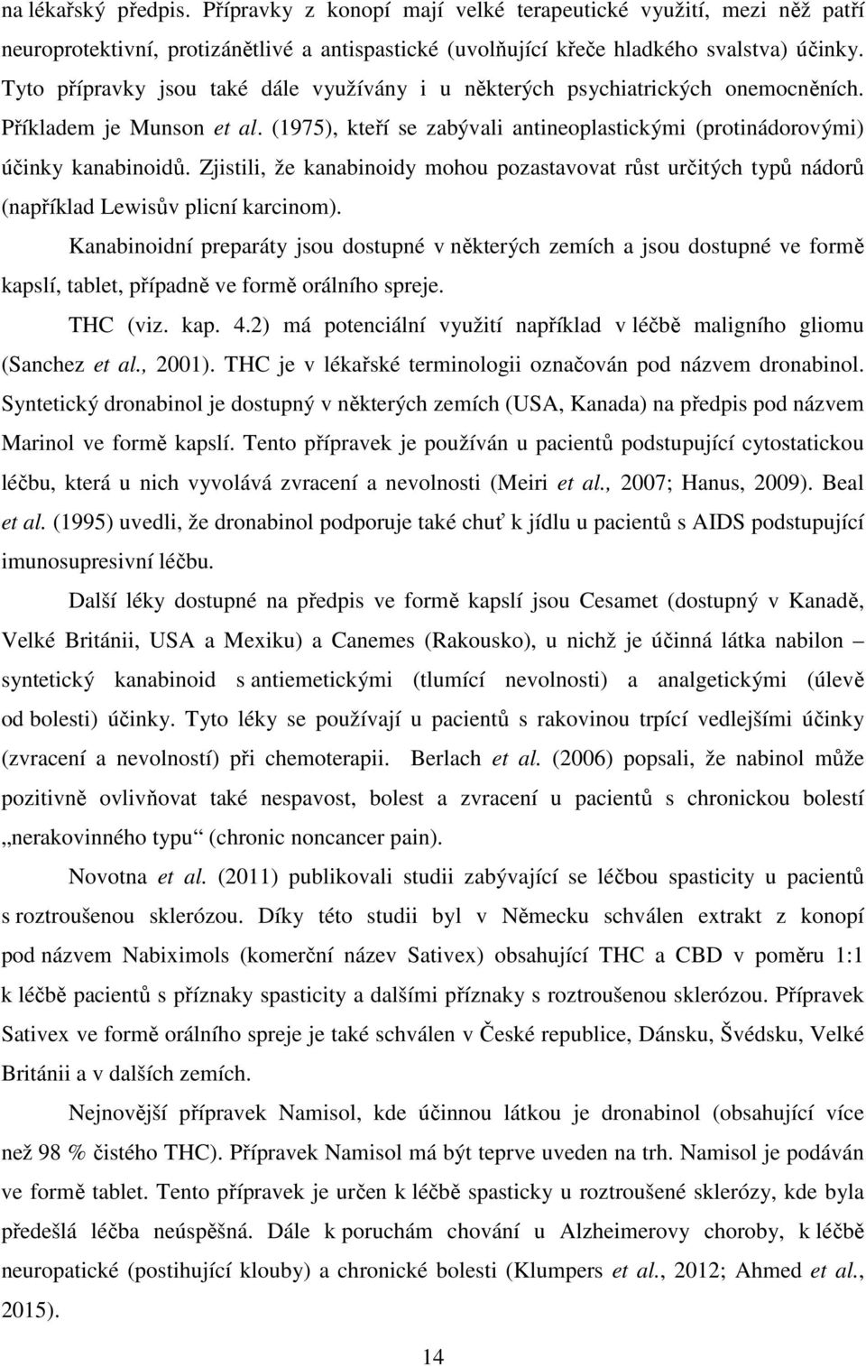 Zjistili, že kanabinoidy mohou pozastavovat růst určitých typů nádorů (například Lewisův plicní karcinom).