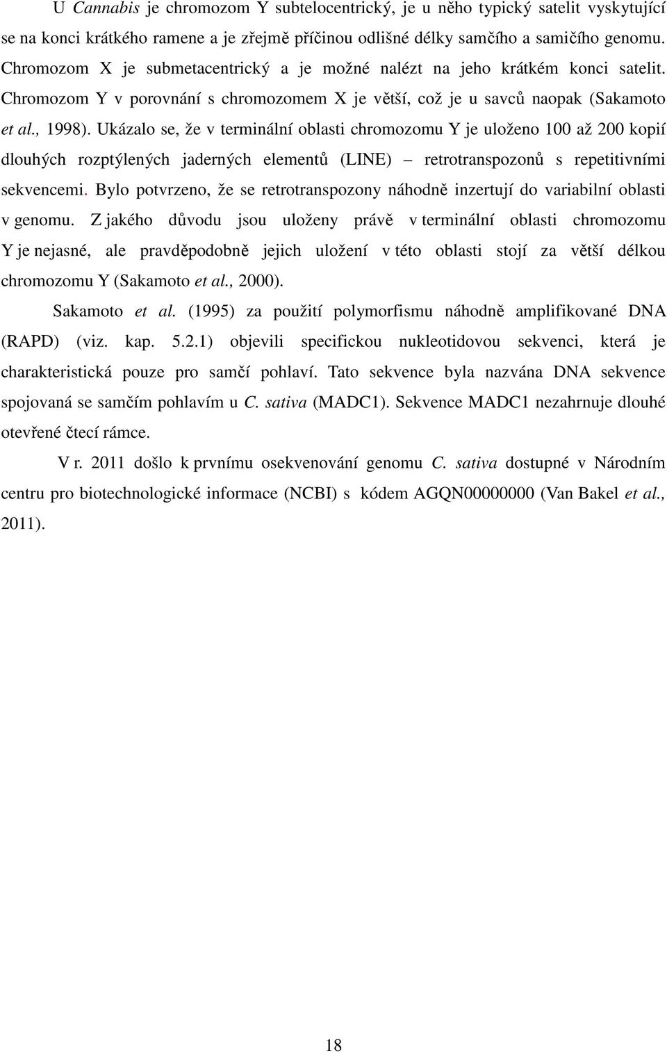 Ukázalo se, že v terminální oblasti chromozomu Y je uloženo 100 až 200 kopií dlouhých rozptýlených jaderných elementů (LINE) retrotranspozonů s repetitivními sekvencemi.