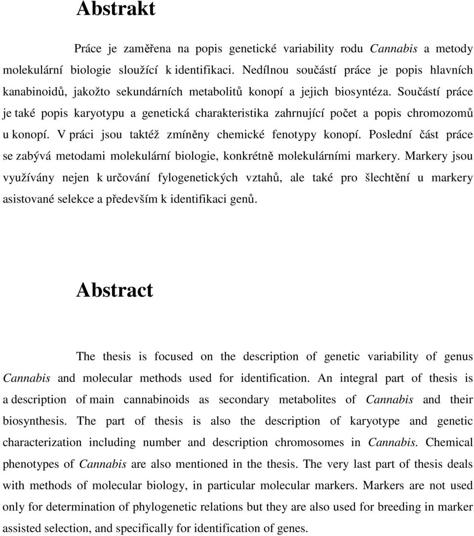 Součástí práce je také popis karyotypu a genetická charakteristika zahrnující počet a popis chromozomů u konopí. V práci jsou taktéž zmíněny chemické fenotypy konopí.