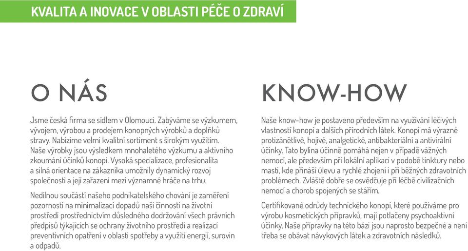 Vysoká specializace, profesionalita a silná orientace na zákazníka umožnily dynamický rozvoj společnosti a její zařazení mezi významné hráče na trhu.