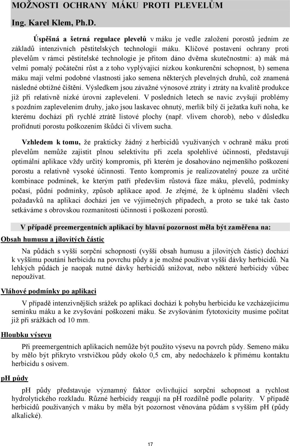 semena máku mají velmi podobné vlastnosti jako semena některých plevelných druhů, což znamená následné obtížné čištění.