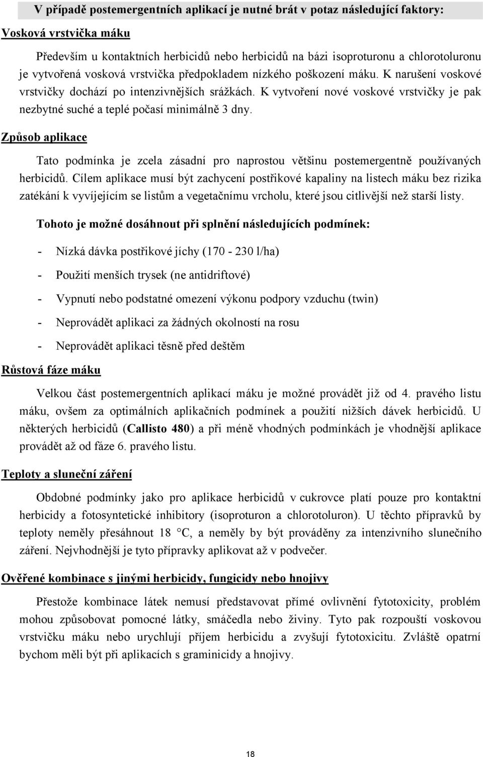 K vytvoření nové voskové vrstvičky je pak nezbytné suché a teplé počasí minimálně 3 dny. Způsob aplikace Tato podmínka je zcela zásadní pro naprostou většinu postemergentně používaných herbicidů.