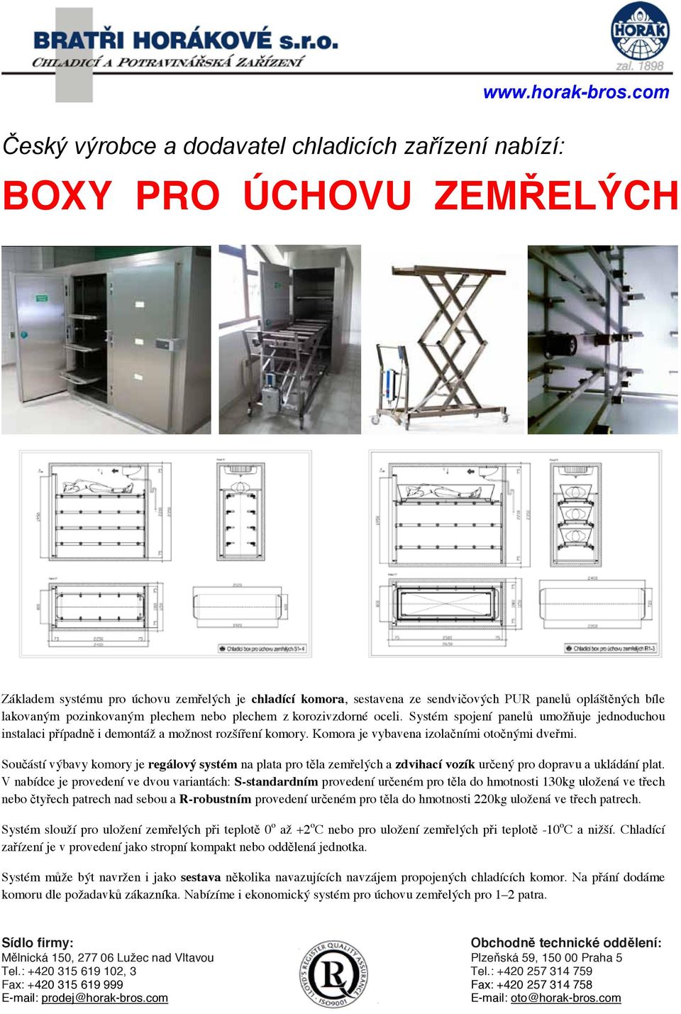 korozivzdorné oceli. Systém spojení panelů umožňuje jednoduchou instalaci případně i demontáž a možnost rozšíření komory. Komora je vybavena izolačními otočnými dveřmi.