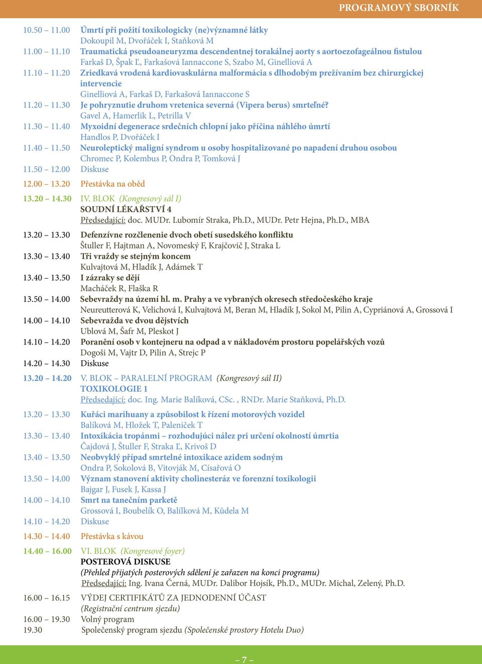 20 Zriedkavá vrodená kardiovaskulárna malformácia s dlhodobým prežívaním bez chirurgickej intervencie Ginelliová A, Farkaš D, Farkašová Iannaccone S 11.20 11.