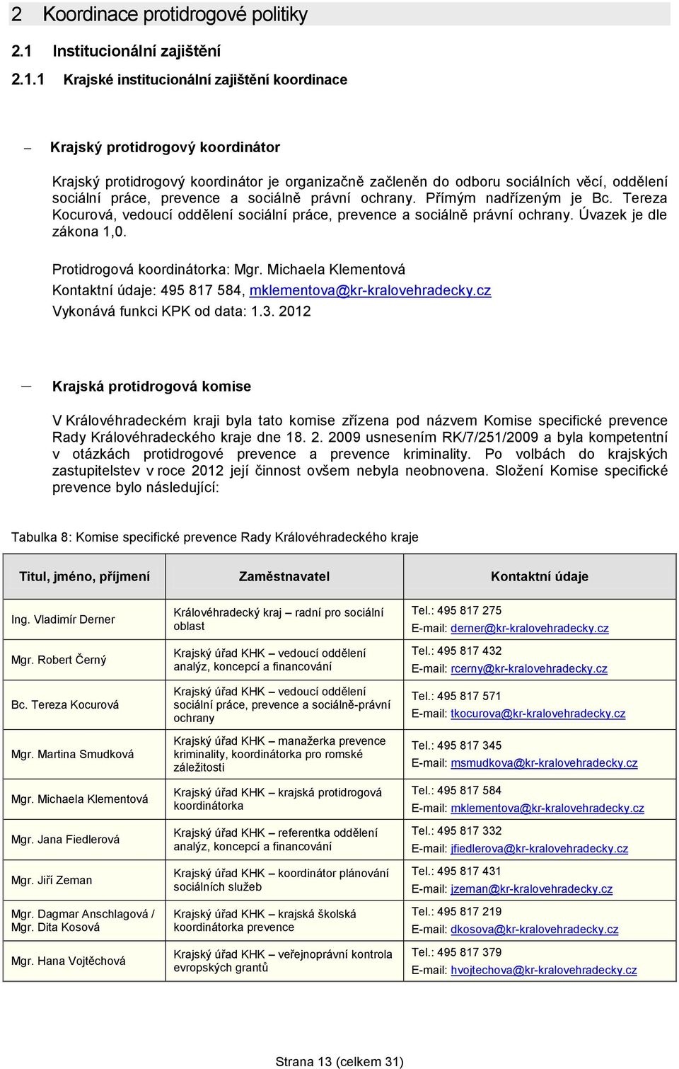 1 Krajské institucionální zajištění koordinace Krajský protidrogový koordinátor Krajský protidrogový koordinátor je organizačně začleněn do odboru sociálních věcí, oddělení sociální práce, prevence a