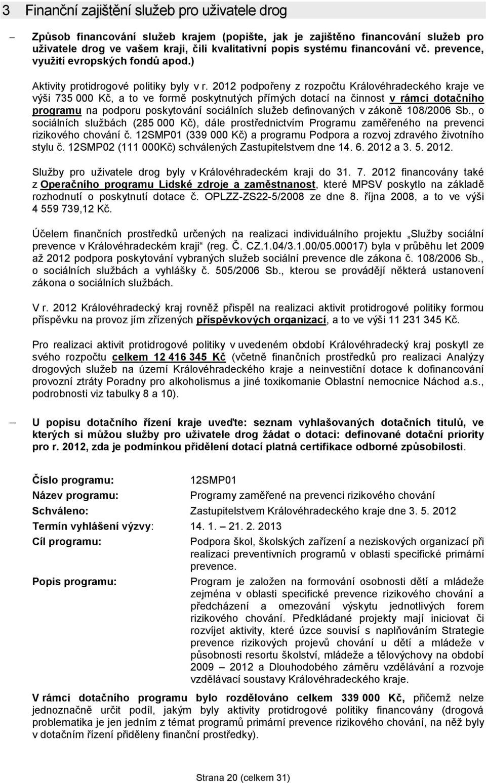 2012 podpořeny z rozpočtu Královéhradeckého kraje ve výši 735 000 Kč, a to ve formě poskytnutých přímých dotací na činnost v rámci dotačního programu na podporu poskytování sociálních služeb