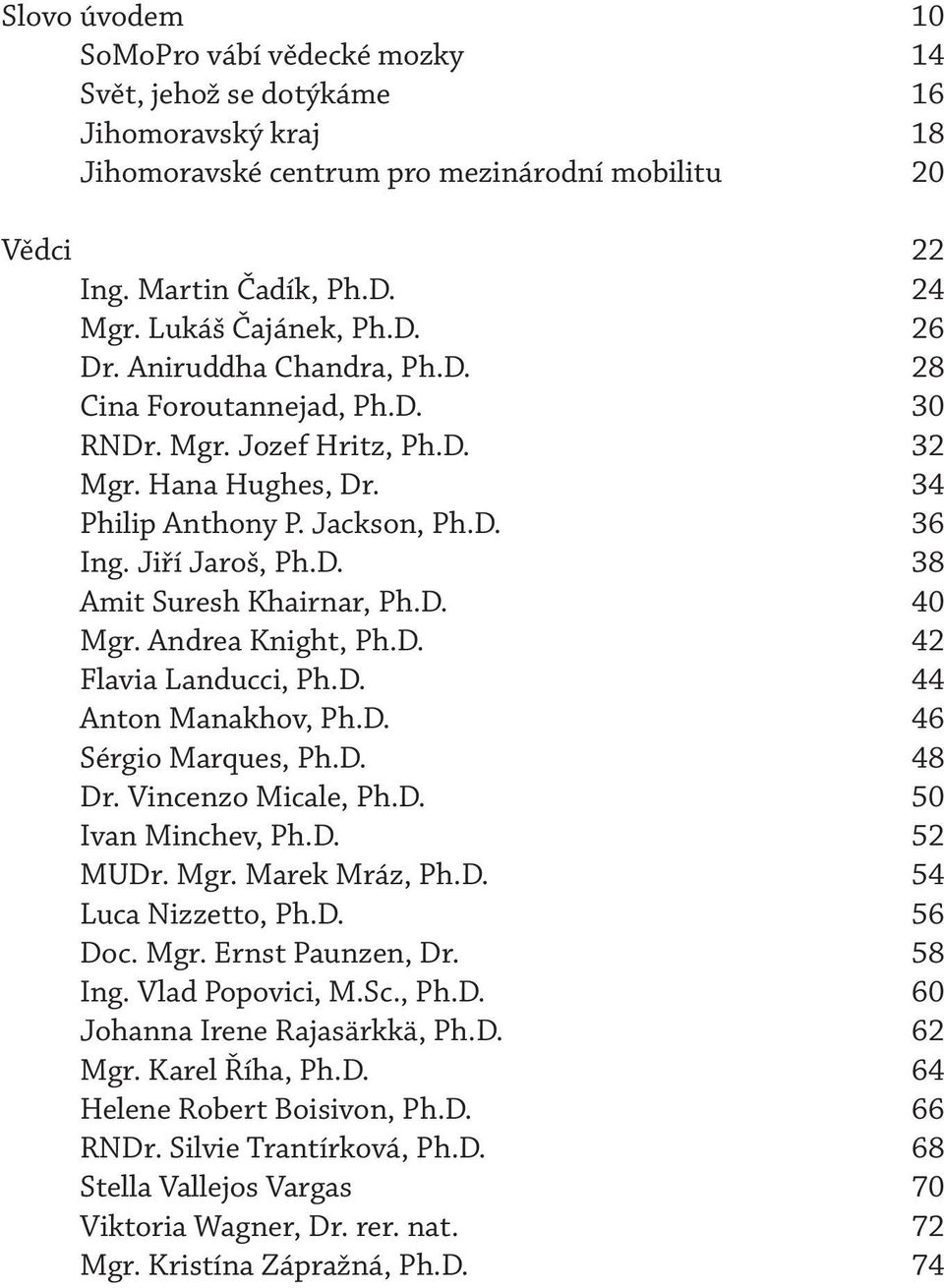 D. 38 Amit Suresh Khairnar, Ph.D. 40 Mgr. Andrea Knight, Ph.D. 42 Flavia Landucci, Ph.D. 44 Anton Manakhov, Ph.D. 46 Sérgio Marques, Ph.D. 48 Dr. Vincenzo Micale, Ph.D. 50 Ivan Minchev, Ph.D. 52 MUDr.