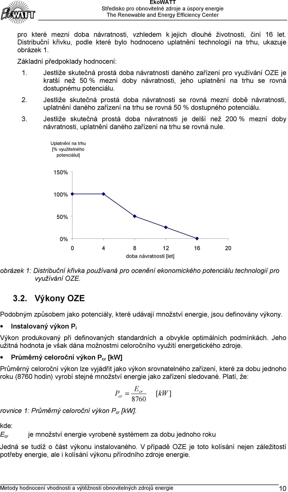 Jestliže skutečná prostá doba návratnosti daného zařízení pro využívání OZE je kratší než 50 % mezní doby návratnosti, jeho uplatnění na trhu se rovná dostupnému potenciálu. 2.