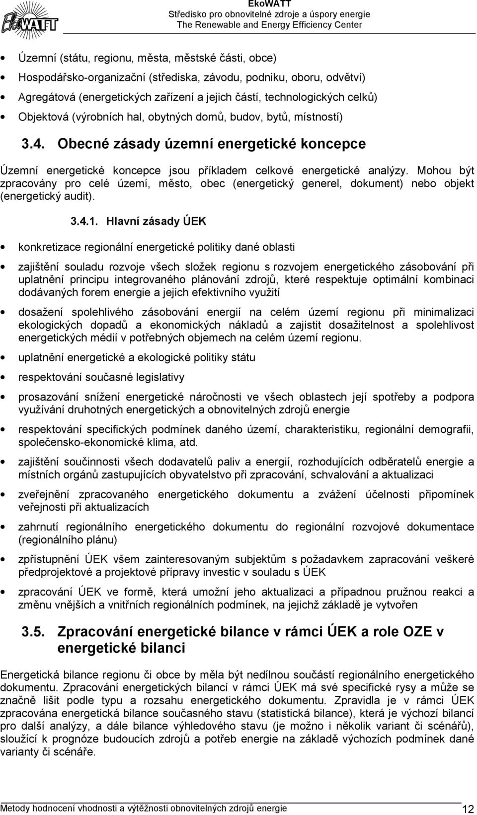 Mohou být zpracovány pro celé území, město, obec (energetický generel, dokument) nebo objekt (energetický audit). 3.4.1.