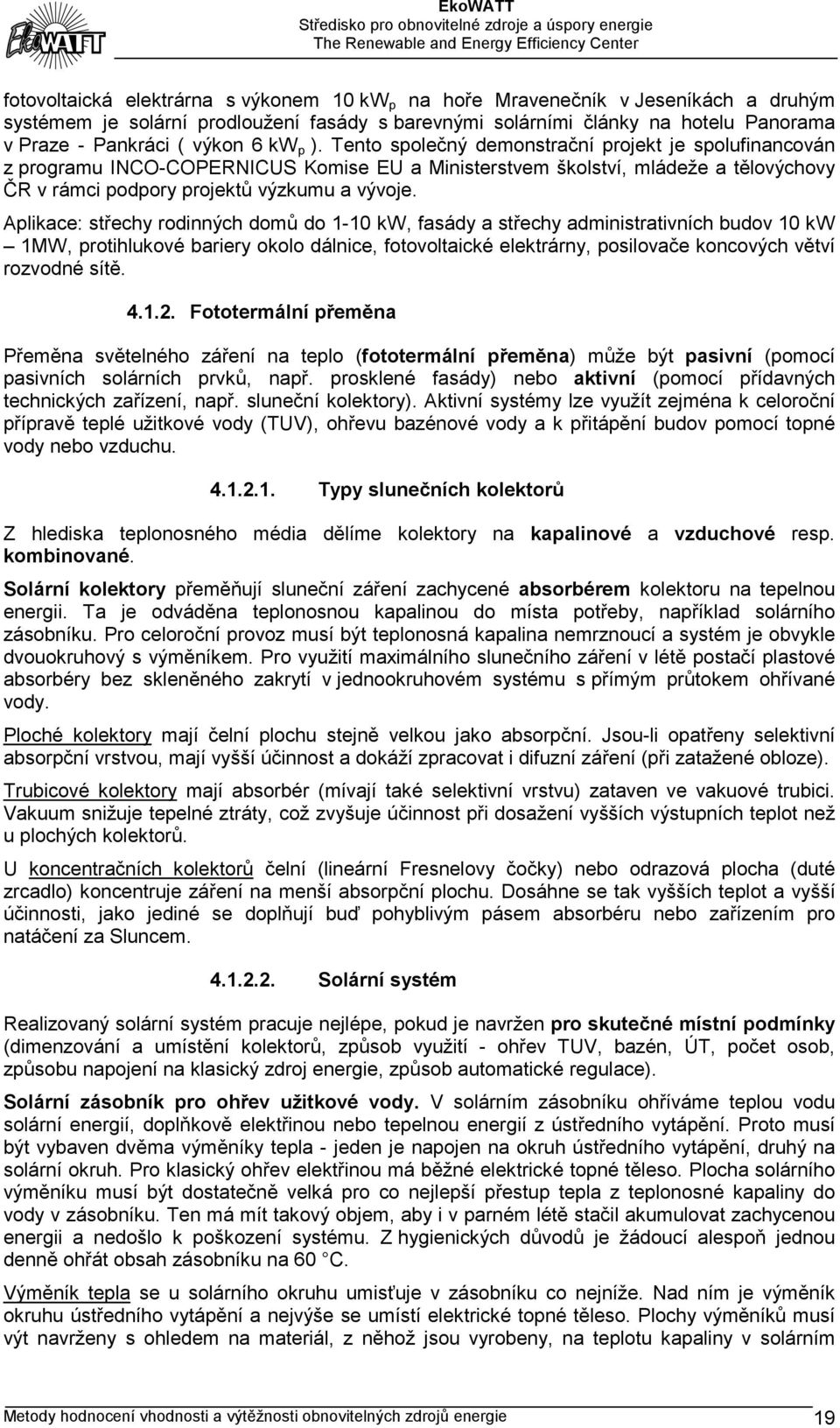 Aplikace: střechy rodinných domů do 1-10 kw, fasády a střechy administrativních budov 10 kw 1MW, protihlukové bariery okolo dálnice, fotovoltaické elektrárny, posilovače koncových větví rozvodné sítě.