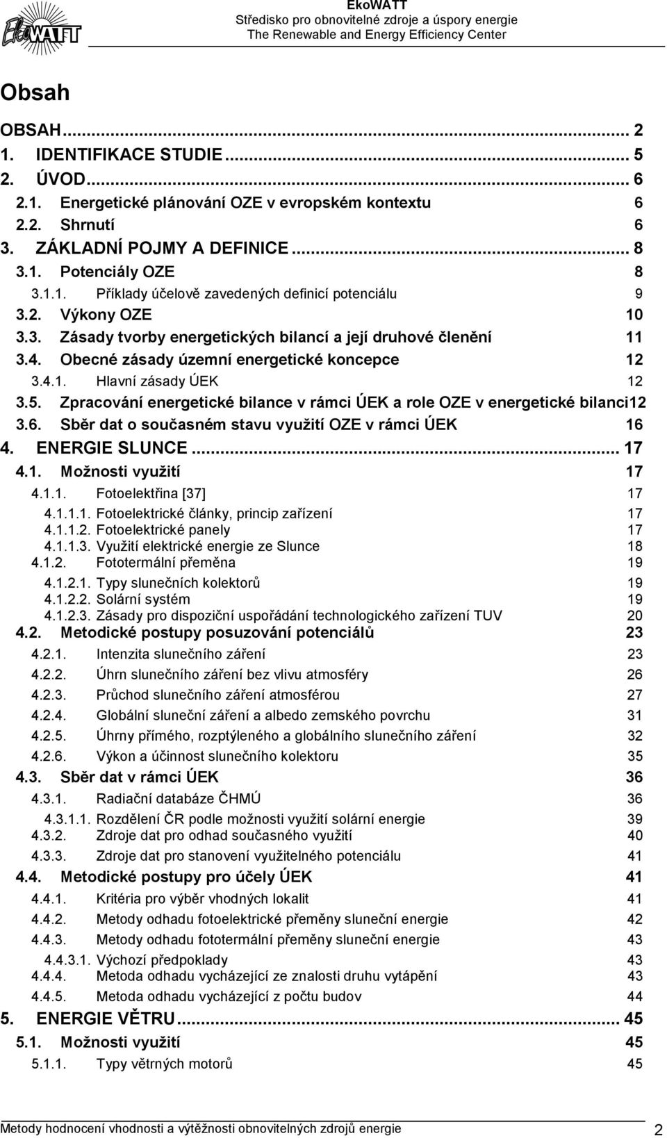 Zpracování energetické bilance v rámci ÚEK a role OZE v energetické bilanci12 3.6. Sběr dat o současném stavu využití OZE v rámci ÚEK 16 4. ENERGIE SLUNCE... 17 4.1. Možnosti využití 17 4.1.1. Fotoelektřina [37] 17 4.