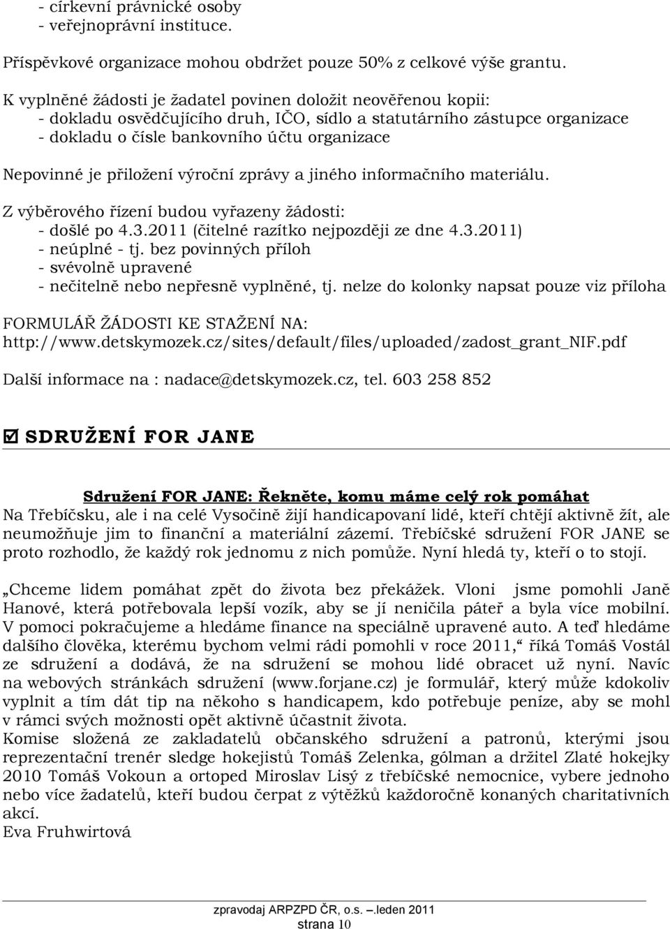 přiložení výroční zprávy a jiného informačního materiálu. Z výběrového řízení budou vyřazeny žádosti: - došlé po 4.3.2011 (čitelné razítko nejpozději ze dne 4.3.2011) - neúplné - tj.