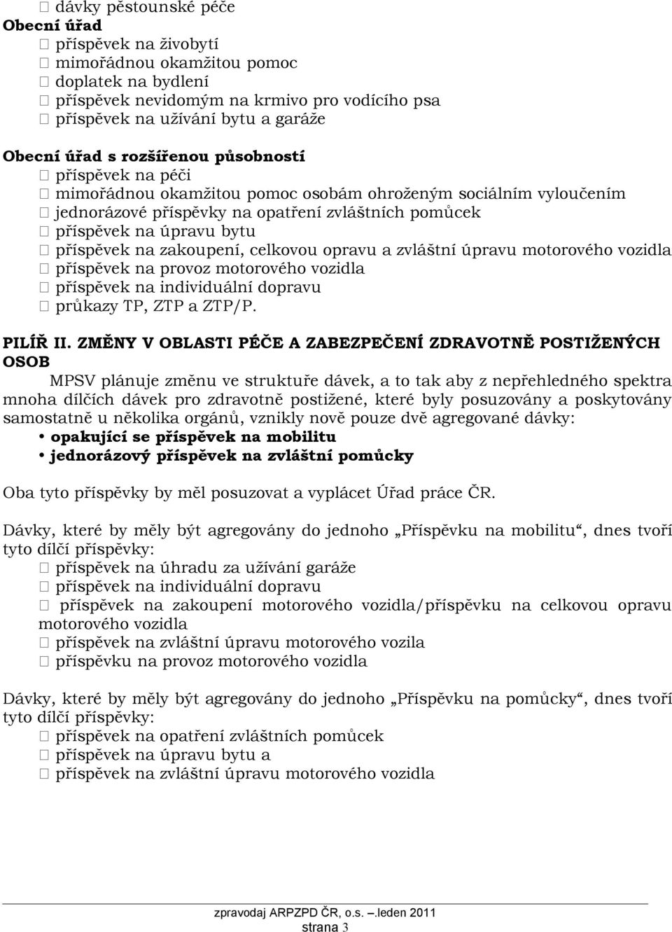 zakoupení, celkovou opravu a zvláštní úpravu motorového vozidla příspěvek na provoz motorového vozidla příspěvek na individuální dopravu průkazy TP, ZTP a ZTP/P. PILÍŘ II.