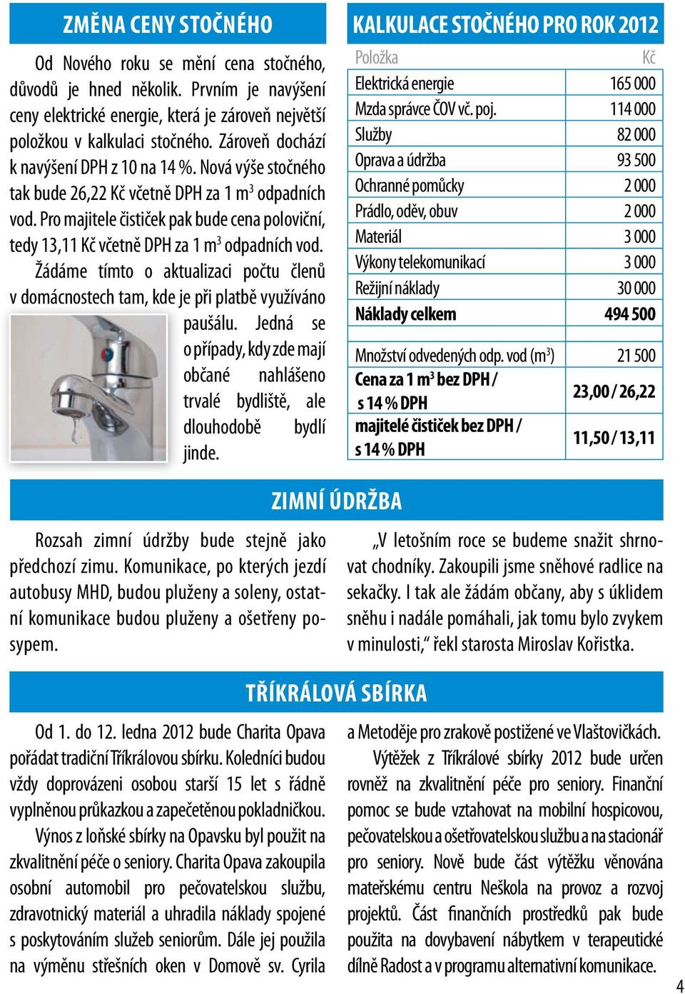 Pro majitele čističek pak bude cena poloviční, tedy 13,11 Kč včetně DPH za 1 m 3 odpadních vod. Žádáme tímto o aktualizaci počtu členů v domácnostech tam, kde je při platbě využíváno paušálu.