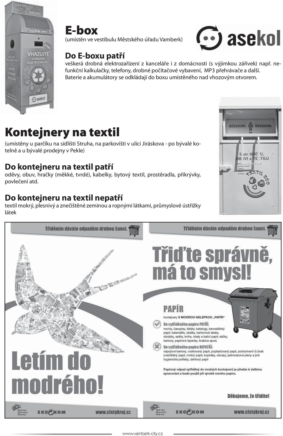 Kontejnery na textil (umístěny u parčíku na sídlišti Struha, na parkovišti v ulici Jiráskova - po bývalé kotelně a u bývalé prodejny v Pekle) Do kontejneru na textil patří