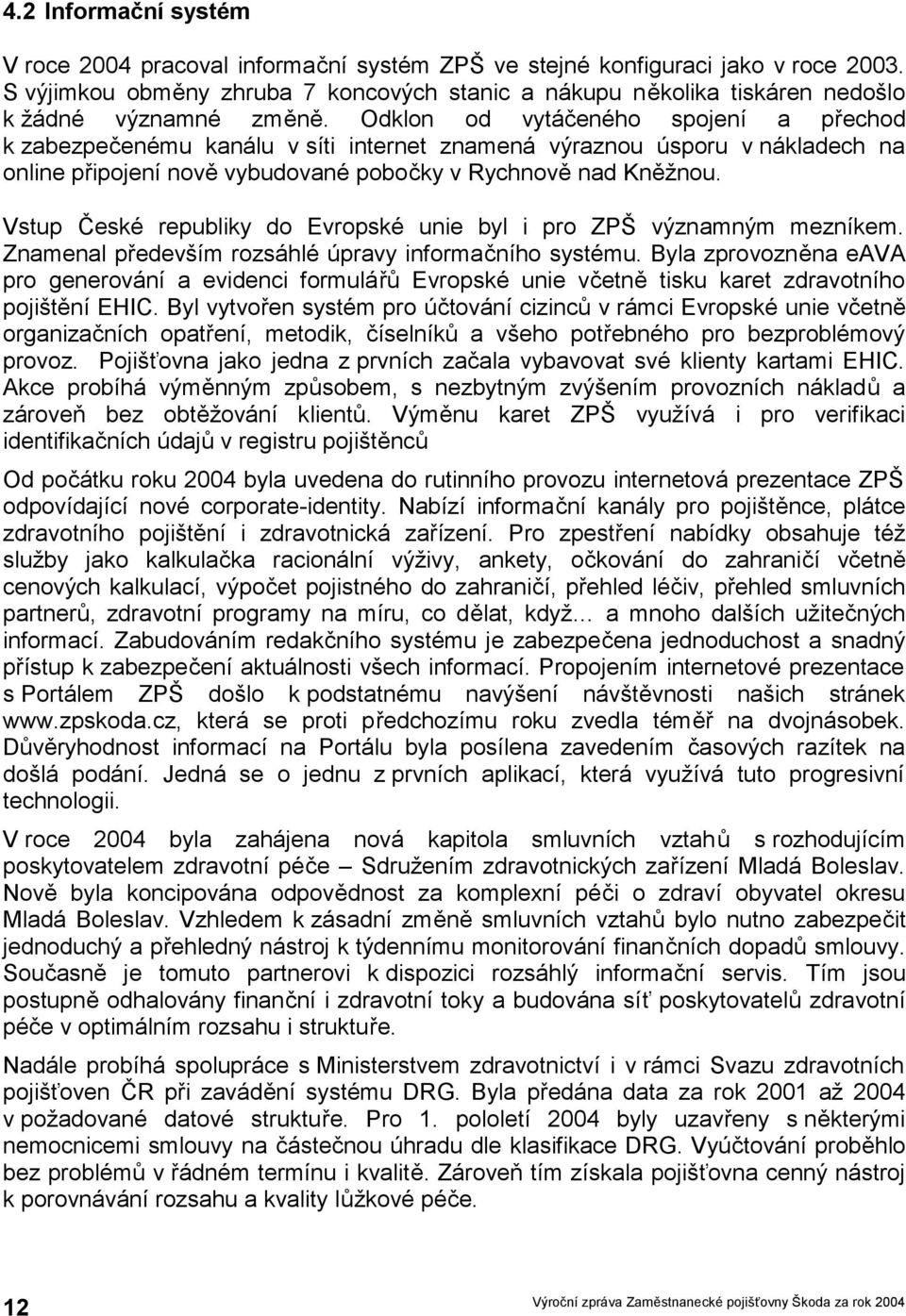 Odklon od vytáčeného spojení a přechod k zabezpečenému kanálu v síti internet znamená výraznou úsporu v nákladech na online připojení nově vybudované pobočky v Rychnově nad Kněžnou.