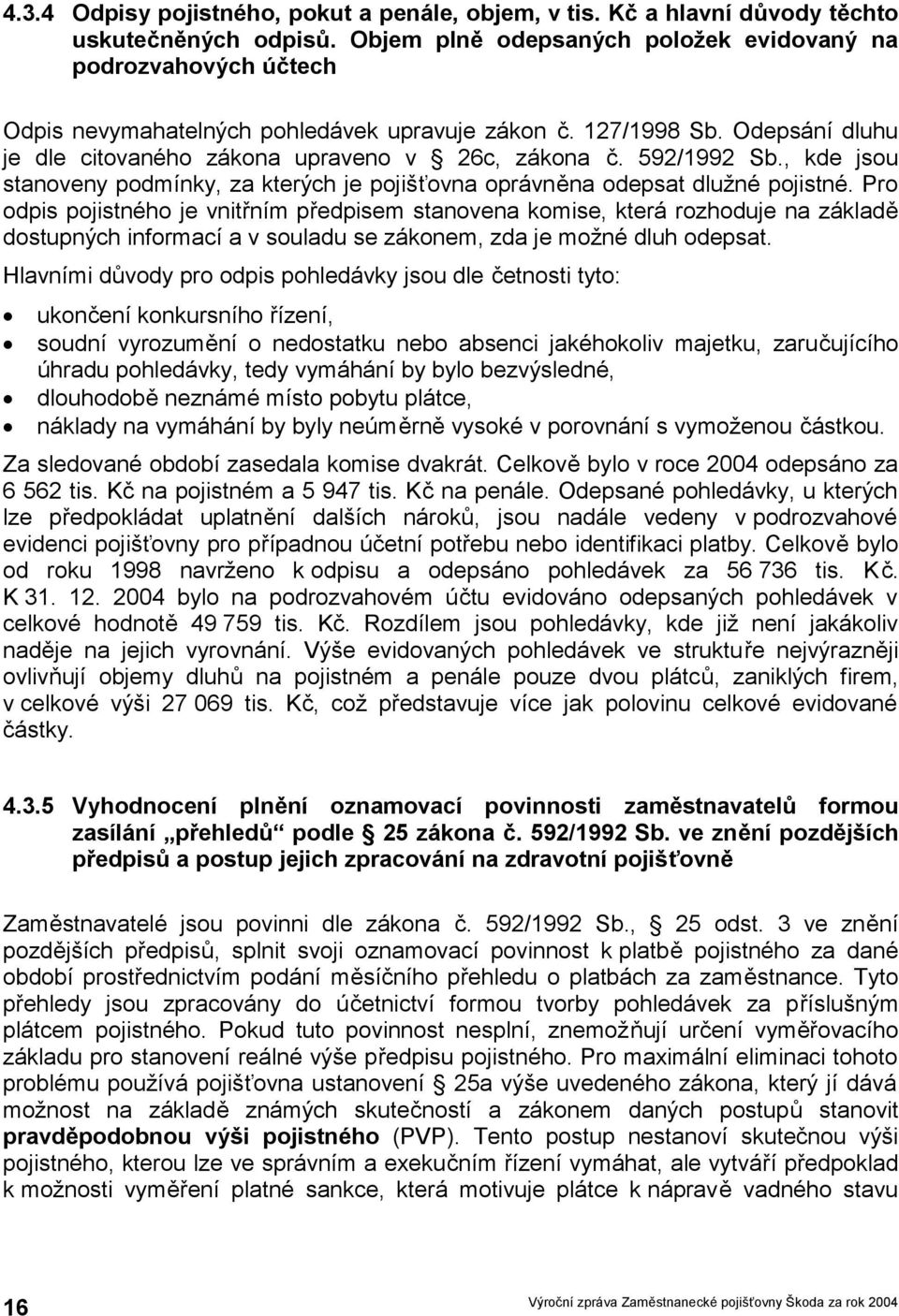 592/1992 Sb., kde jsou stanoveny podmínky, za kterých je pojišťovna oprávněna odepsat dlužné pojistné.