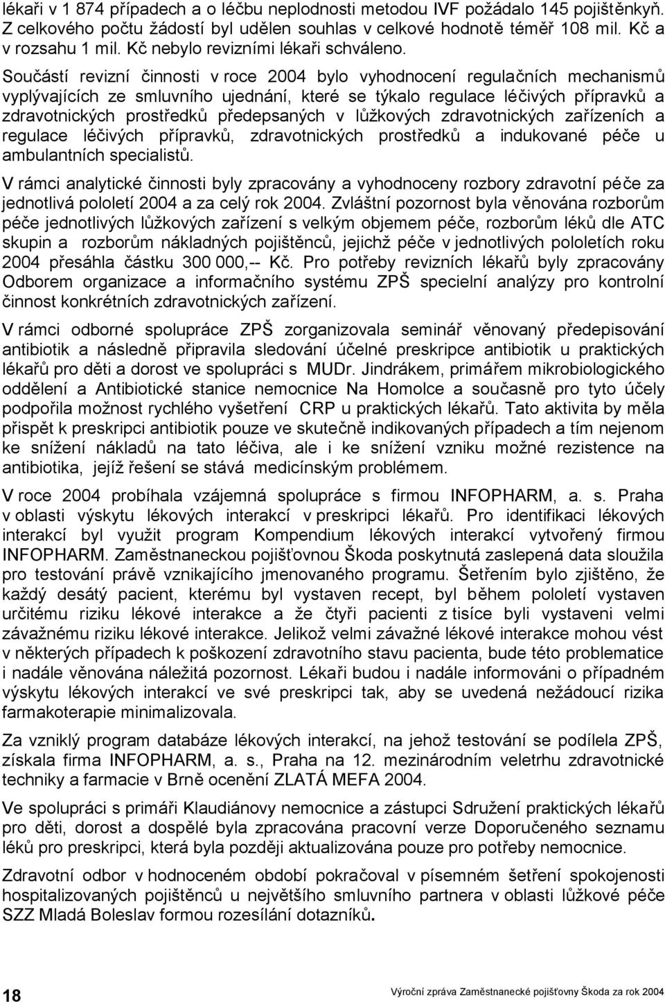 Součástí revizní činnosti v roce 2004 bylo vyhodnocení regulačních mechanismů vyplývajících ze smluvního ujednání, které se týkalo regulace léčivých přípravků a zdravotnických prostředků předepsaných