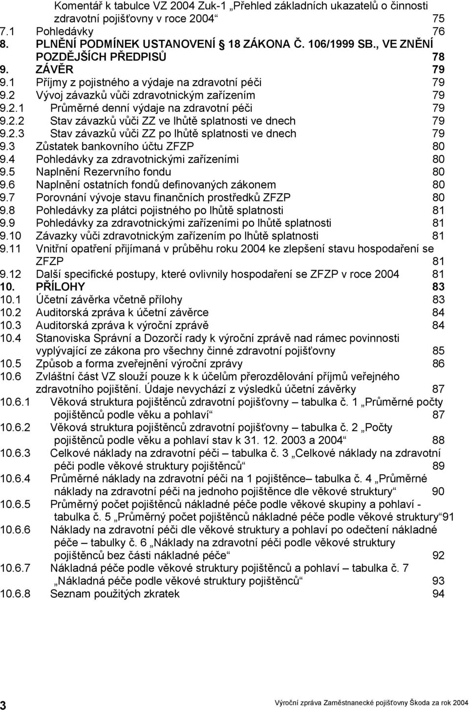 2.2 Stav závazků vůči ZZ ve lhůtě splatnosti ve dnech 79 9.2.3 Stav závazků vůči ZZ po lhůtě splatnosti ve dnech 79 9.3 Zůstatek bankovního účtu ZFZP 80 9.