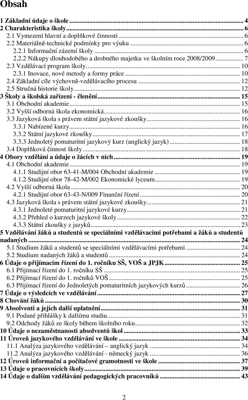 .. 12 3 Školy a školská zařízení - členění... 15 3.1 Obchodní akademie... 15 3.2 Vyšší odborná škola ekonomická... 16 3.3 Jazyková škola s právem státní jazykové zkoušky... 16 3.3.1 Nabízené kurzy.