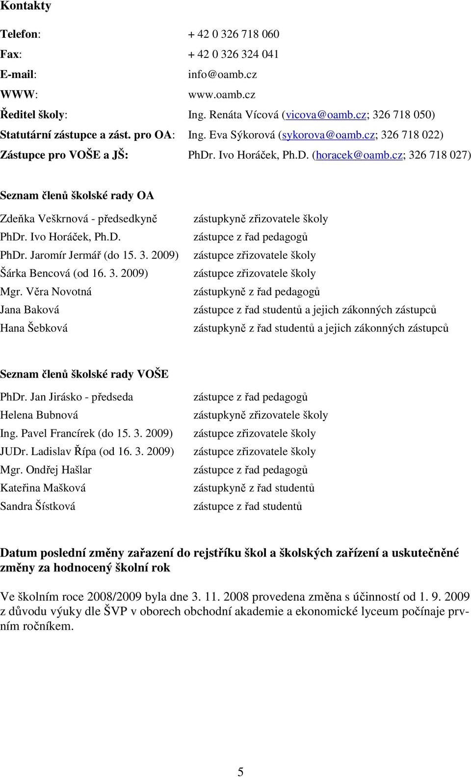 cz; 326 718 027) Seznam členů školské rady OA Zdeňka Veškrnová - předsedkyně PhDr. Ivo Horáček, Ph.D. PhDr. Jaromír Jermář (do 15. 3. 2009) Šárka Bencová (od 16. 3. 2009) Mgr.