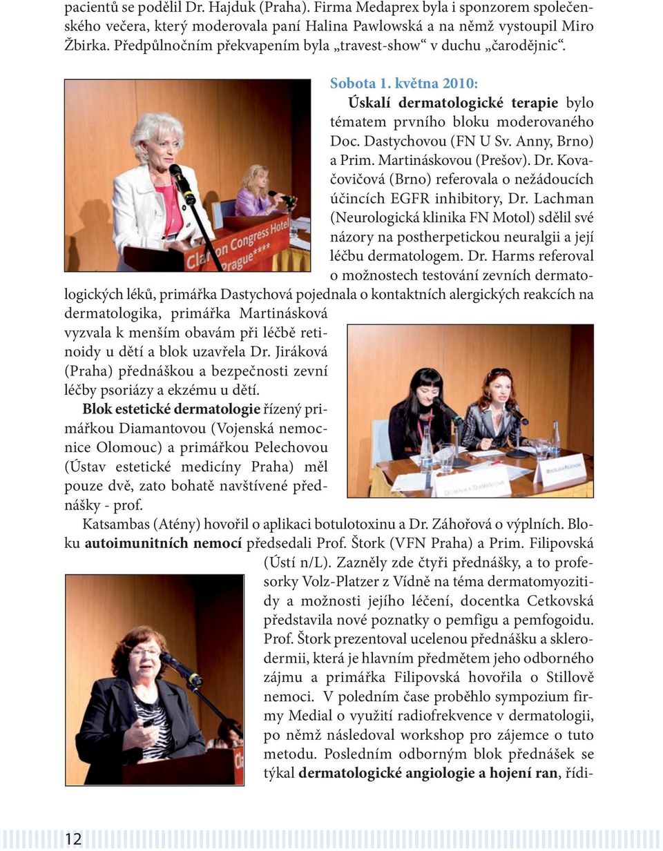 Anny, Brno) a Prim. Martináskovou (Prešov). Dr. Kovačovičová (Brno) referovala o nežádoucích účincích EGFR inhibitory, Dr.