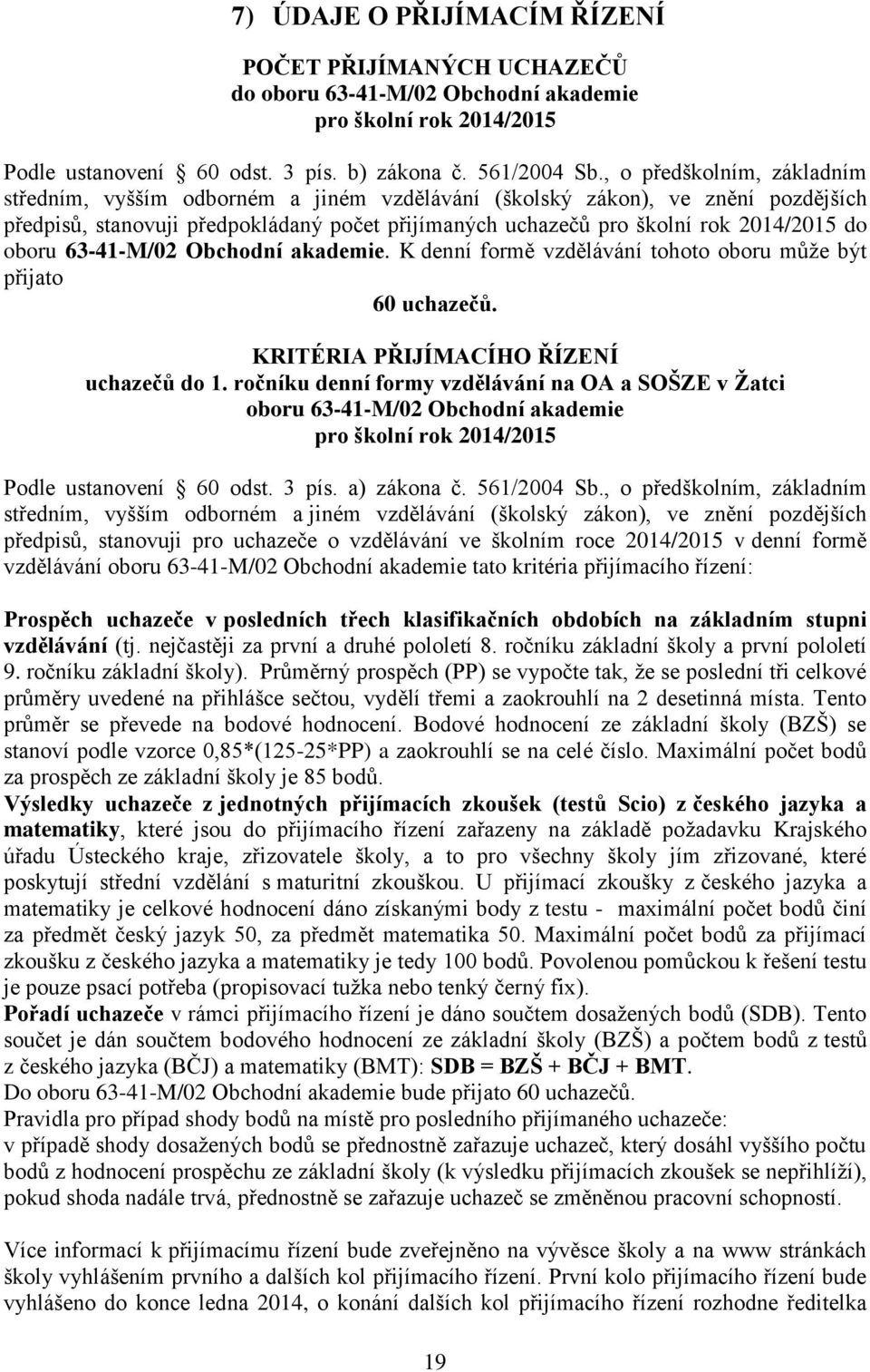 oboru 63-41-M/02 Obchodní akademie. K denní formě vzdělávání tohoto oboru může být přijato 60 uchazečů. KRITÉRIA PŘIJÍMACÍHO ŘÍZENÍ uchazečů do 1.