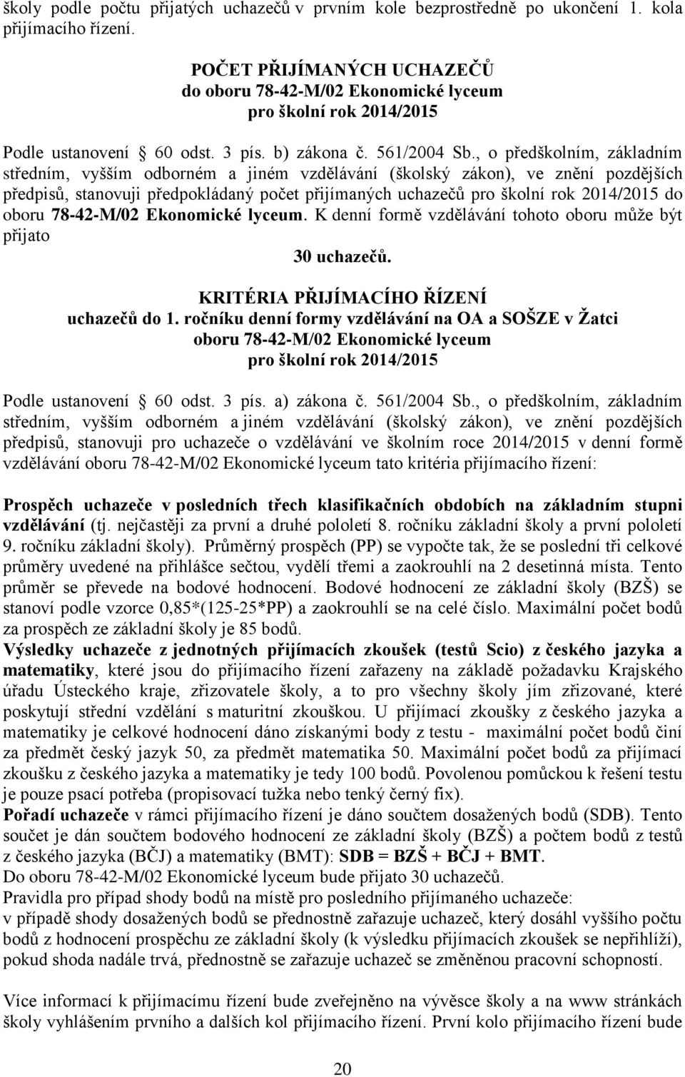 , o předškolním, základním středním, vyšším odborném a jiném vzdělávání (školský zákon), ve znění pozdějších předpisů, stanovuji předpokládaný počet přijímaných uchazečů pro školní rok 2014/2015 do