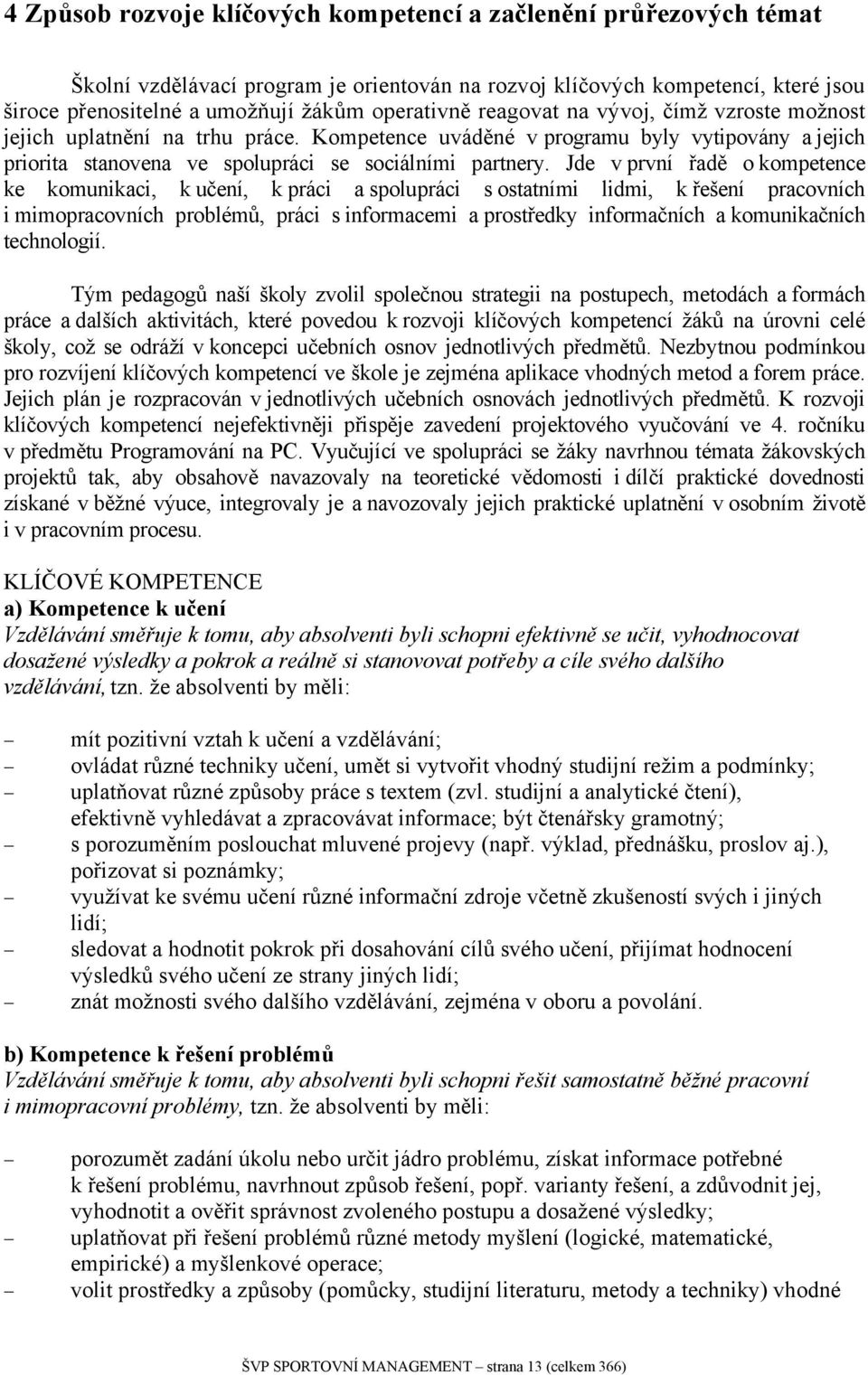 Jde v první řadě o kompetence ke komunikaci, k učení, k práci a spolupráci s ostatními lidmi, k řešení pracovních i mimopracovních problémů, práci s informacemi a prostředky informačních a