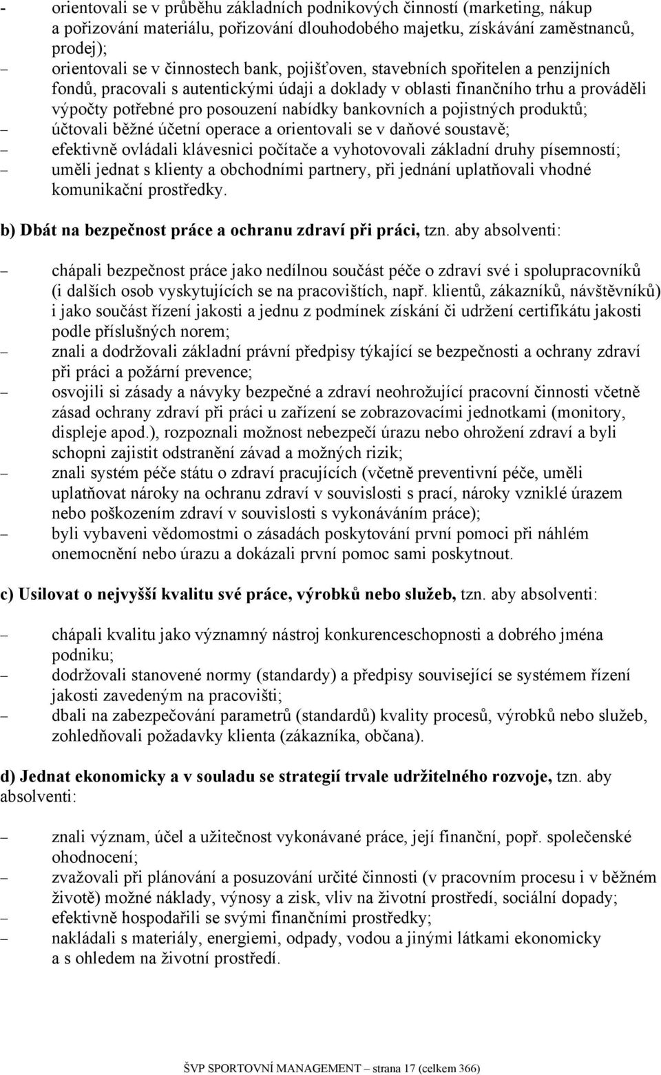 produktů; účtovali běžné účetní operace a orientovali se v daňové soustavě; efektivně ovládali klávesnici počítače a vyhotovovali základní druhy písemností; uměli jednat s klienty a obchodními