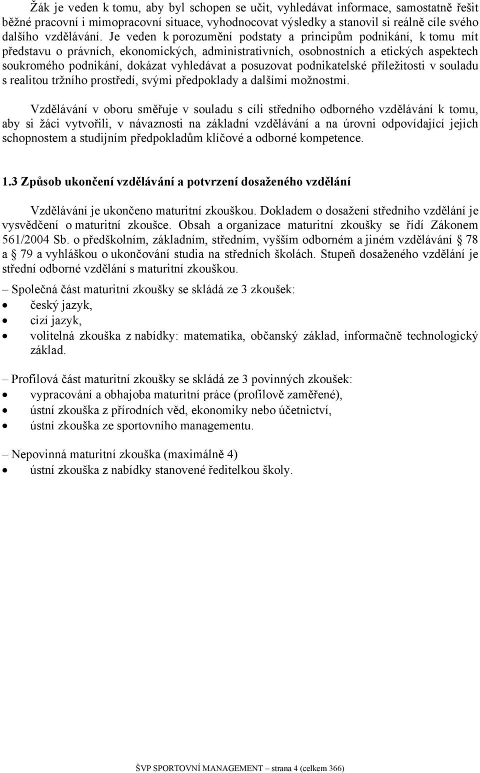 posuzovat podnikatelské příležitosti v souladu s realitou tržního prostředí, svými předpoklady a dalšími možnostmi.