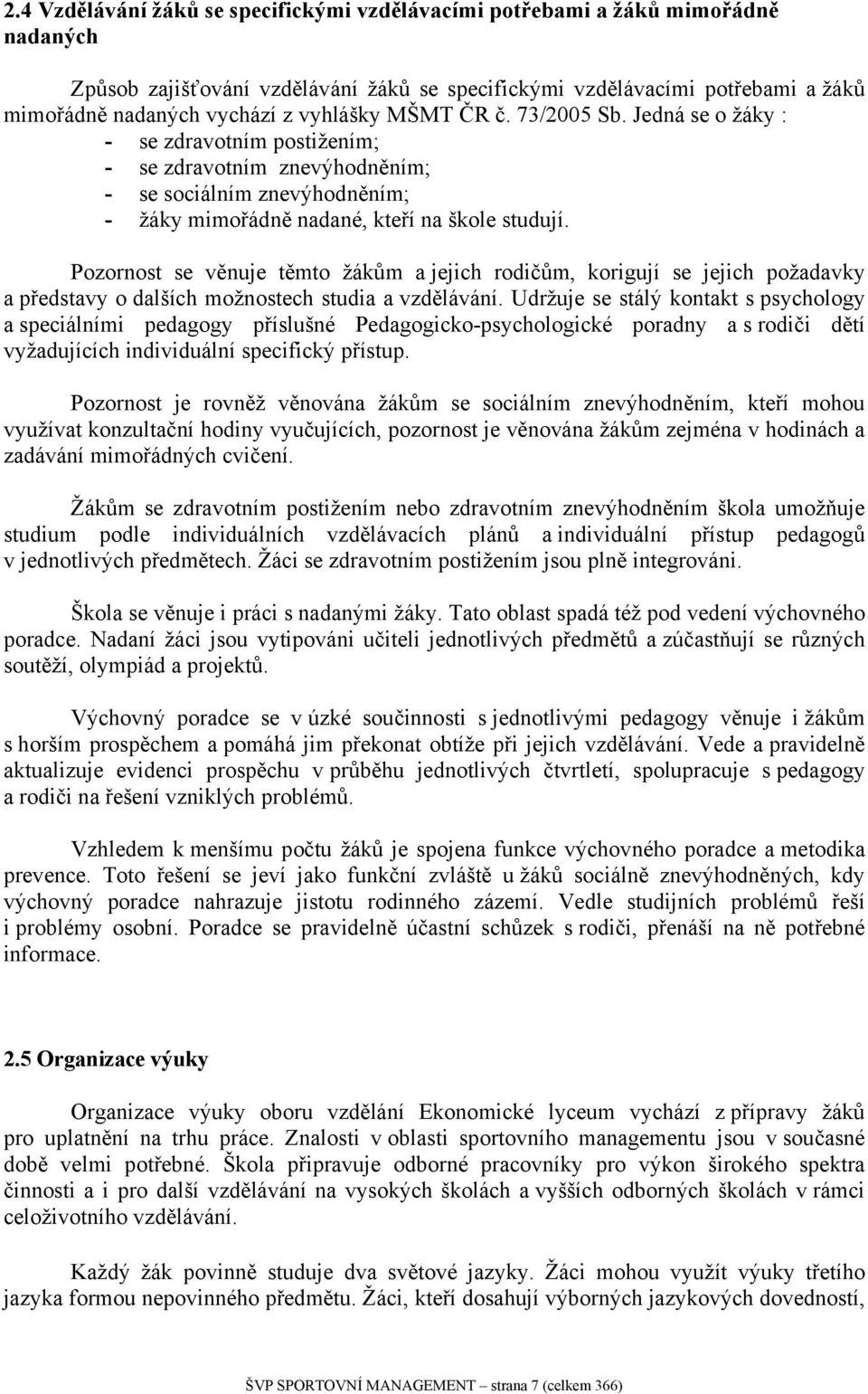 Pozornost se věnuje těmto žákům a jejich rodičům, korigují se jejich požadavky a představy o dalších možnostech studia a vzdělávání.