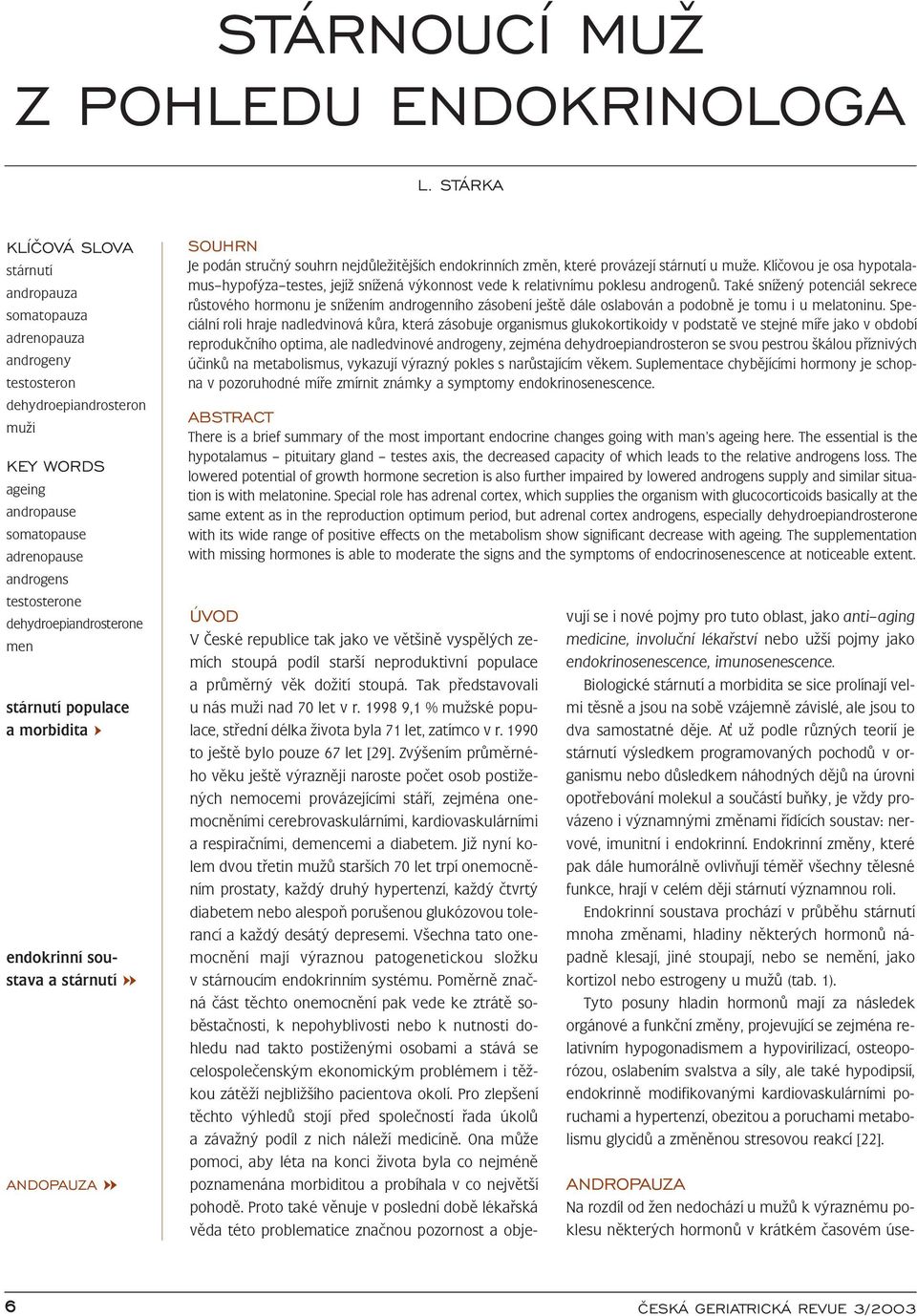 dehydroepiandrosterone men stárnutí populace a morbidita endokrinní soustava a stárnutí ANDOPAUZA SOUHRN Je podán stručný souhrn nejdůležitějších endokrinních změn, které provázejí stárnutí u muže.