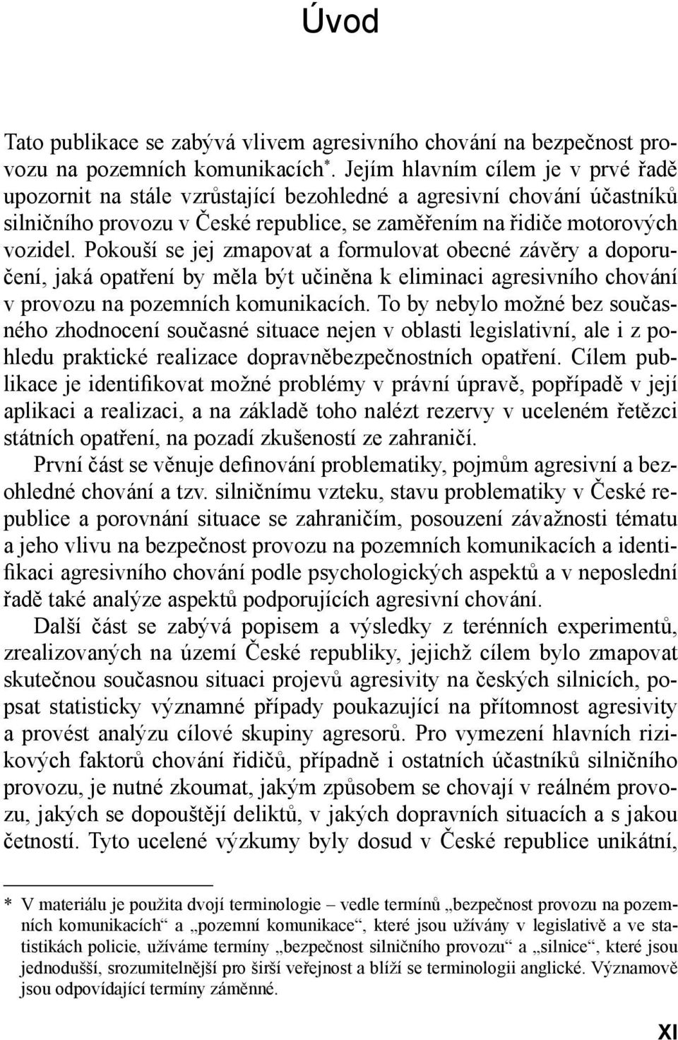 Pokouší se jej zmapovat a formulovat obecné závěry a doporučení, jaká opatření by měla být učiněna k eliminaci agresivního chování v provozu na pozemních komunikacích.