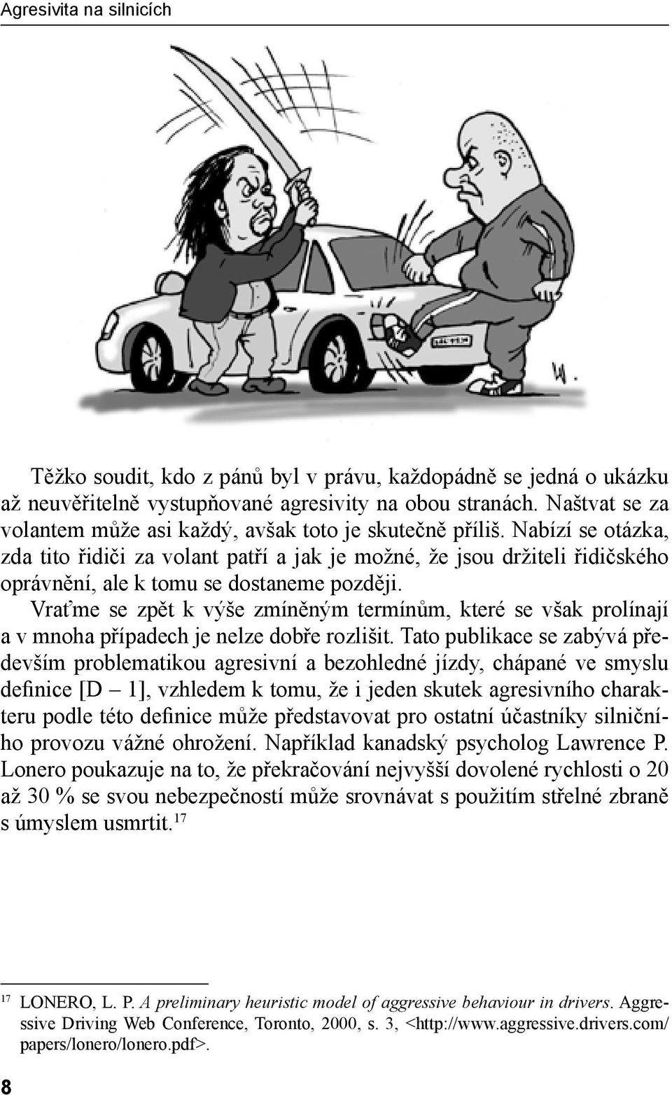 Nabízí se otázka, zda tito řidiči za volant patří a jak je možné, že jsou držiteli řidičského oprávnění, ale k tomu se dostaneme později.