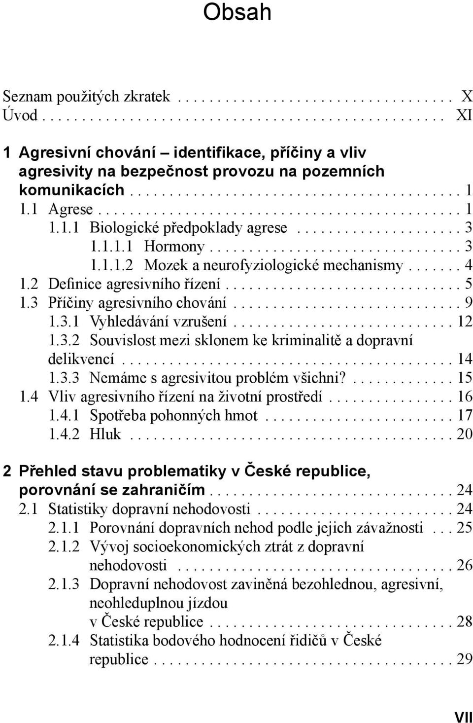 ...... 4 1.2 Definice agresivního řízení.............................. 5 1.3 Příčiny agresivního chování............................. 9 1.3.1 Vyhledávání vzrušení............................ 12 1.3.2 Souvislost mezi sklonem ke kriminalitě a dopravní delikvencí.