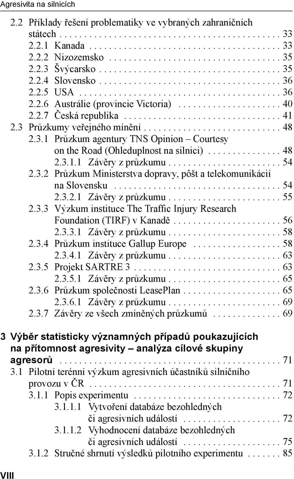 .................... 40 2.2.7 Česká republika................................ 41 2.3 Průzkumy veřejného mínění............................ 48 2.3.1 Průzkum agentury TNS Opinion Courtesy on the Road (Ohleduplnost na silnici).