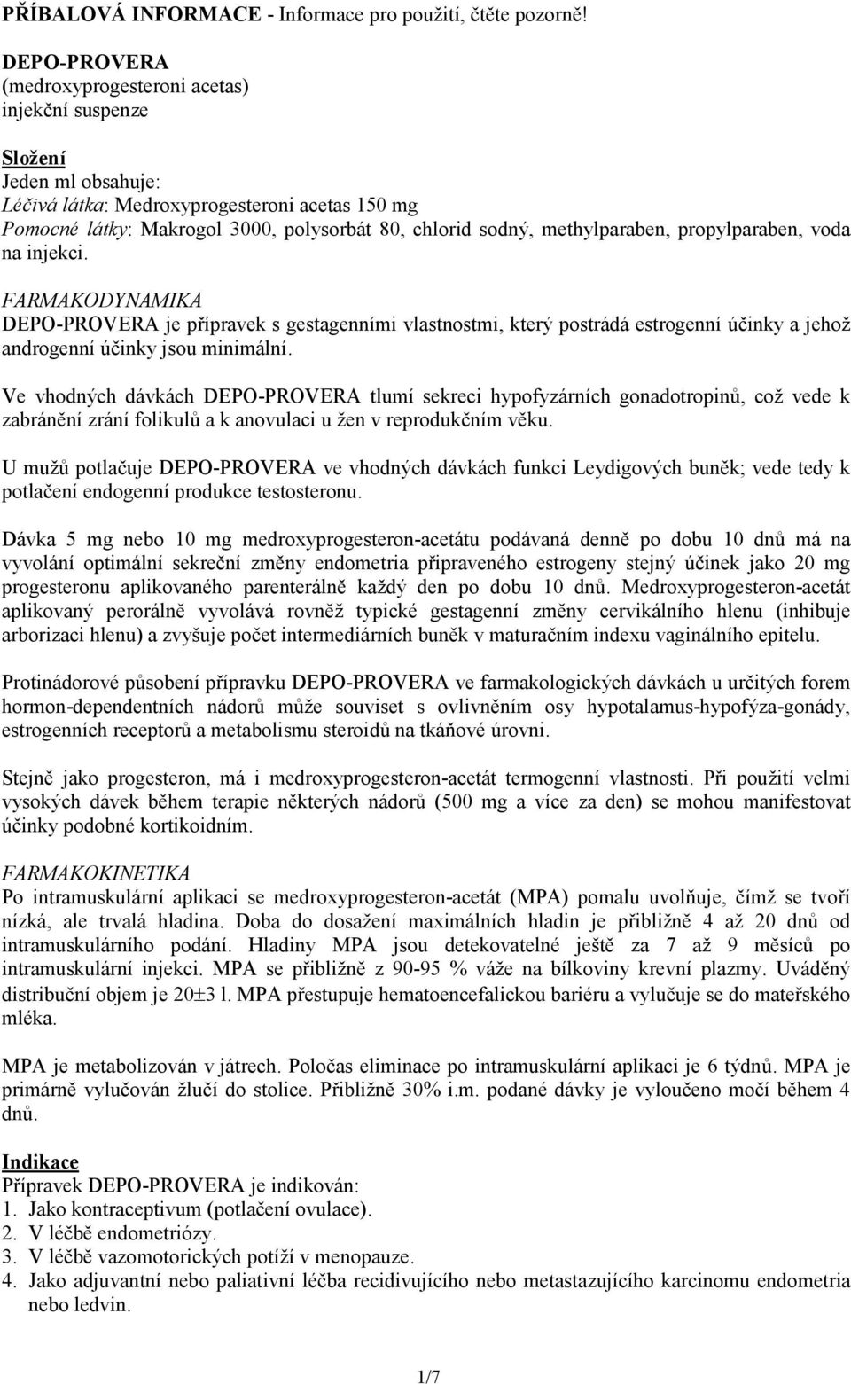 methylparaben, propylparaben, voda na injekci. FARMAKODYNAMIKA DEPO-PROVERA je přípravek s gestagenními vlastnostmi, který postrádá estrogenní účinky a jehož androgenní účinky jsou minimální.